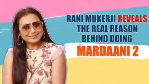 Rani Mukerji reveals the real reason behind doing Mardaani 2