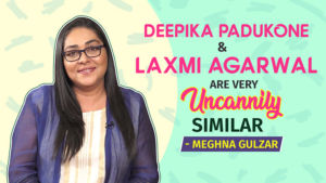 Meghna Gulzar reveals how uncannily similar Deepika Padukone and Laxmi Agarwal are